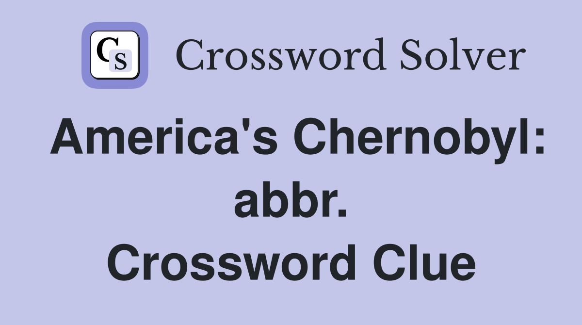 America's Chernobyl: abbr. Crossword Clue