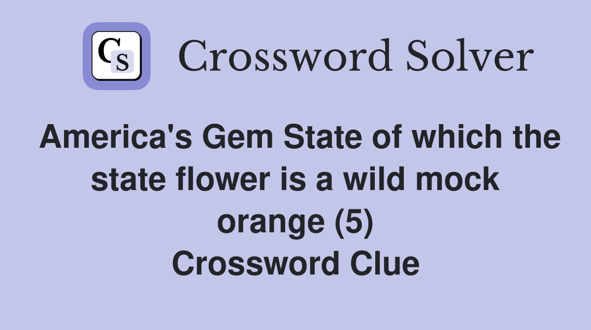 America's Gem State of which the state flower is a wild mock orange (5) Crossword Clue