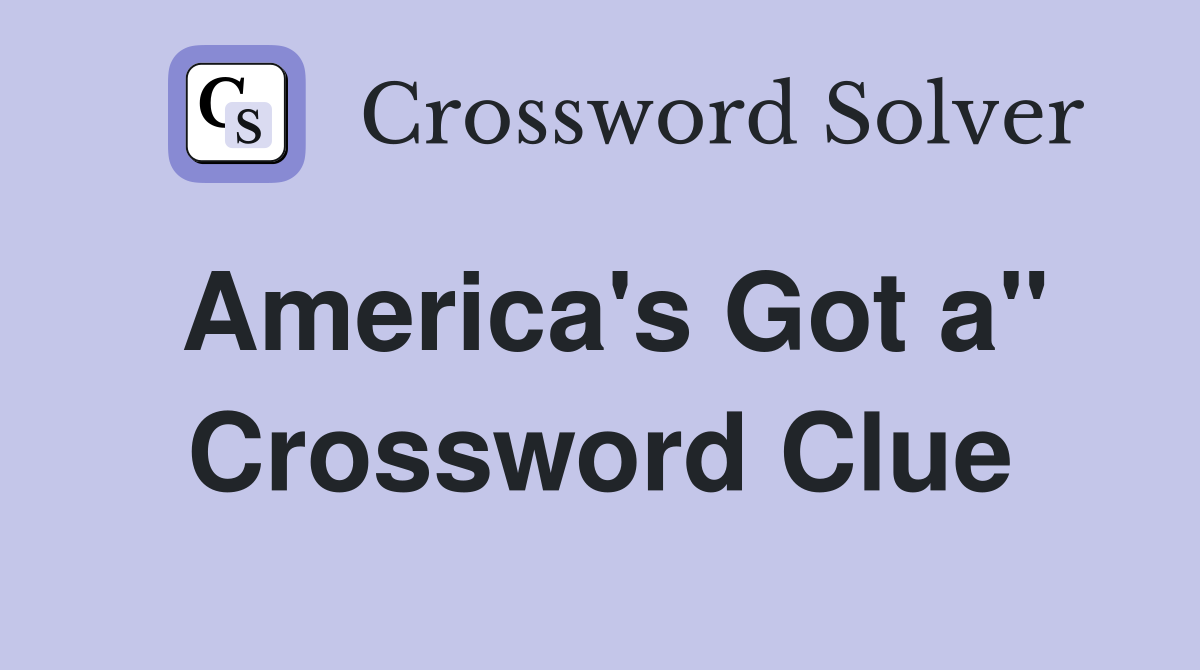 America's Got a" Crossword Clue