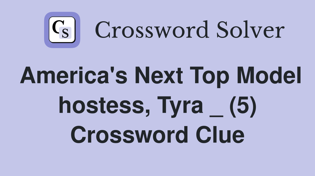 America's Next Top Model hostess, Tyra _ (5) Crossword Clue