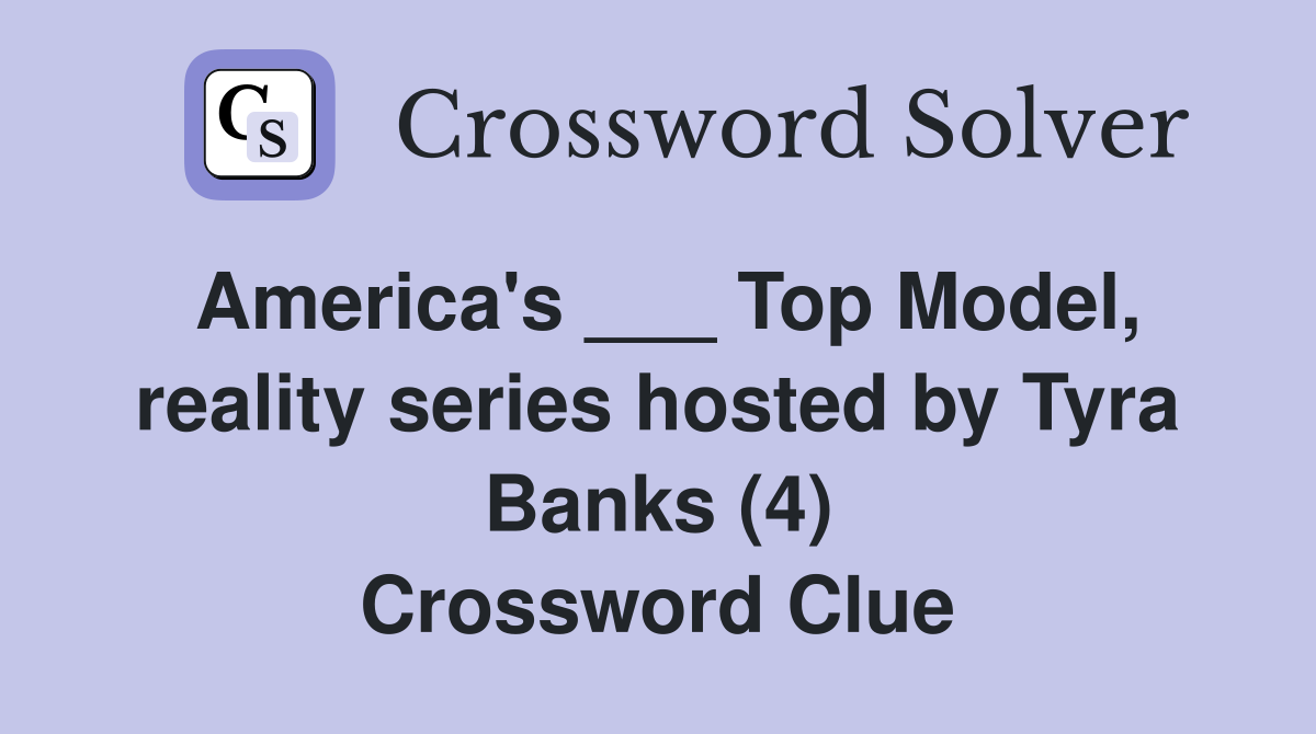 America's ___ Top Model, reality series hosted by Tyra Banks (4 ...