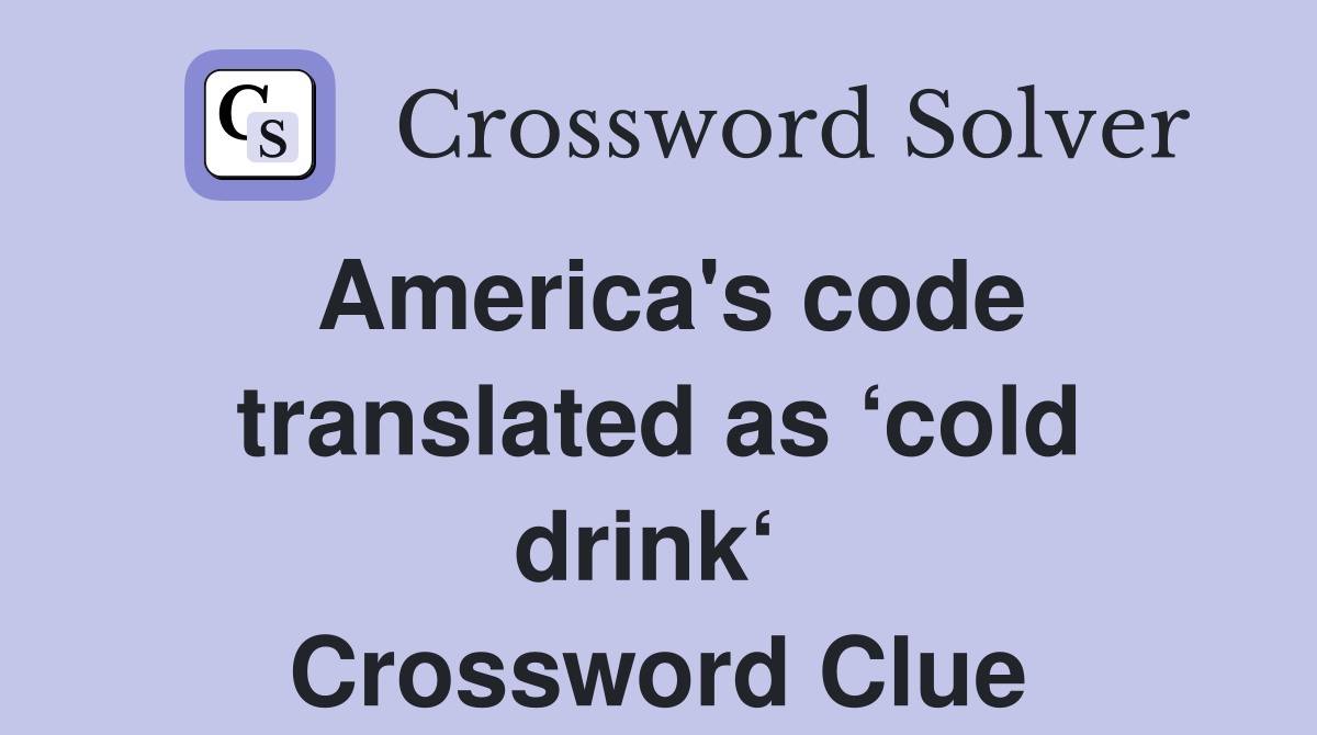 America's code translated as ‘cold drink‘  Crossword Clue