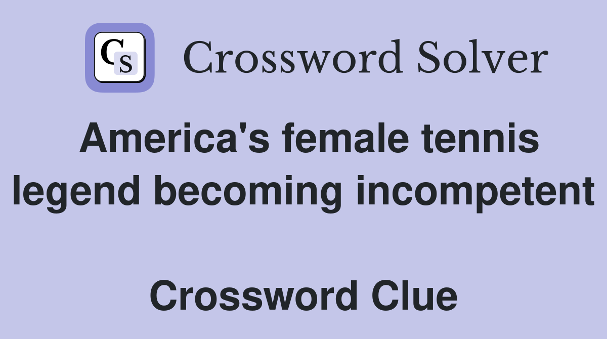 America's female tennis legend becoming incompetent  Crossword Clue