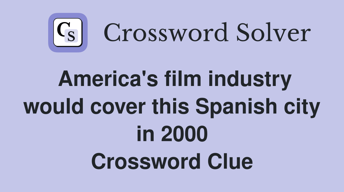 America's film industry would cover this Spanish city in 2000 Crossword Clue