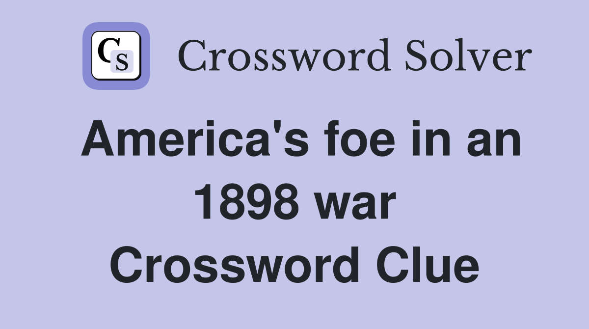America's foe in an 1898 war Crossword Clue