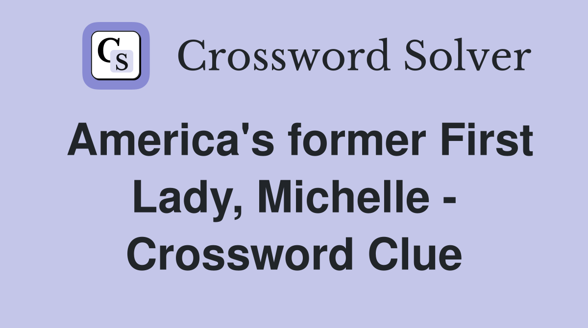 America's former First Lady, Michelle - Crossword Clue