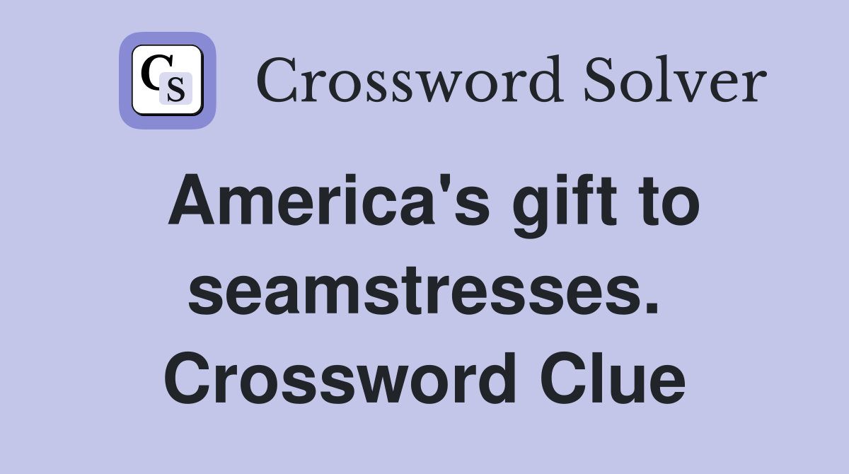 America's gift to seamstresses. Crossword Clue