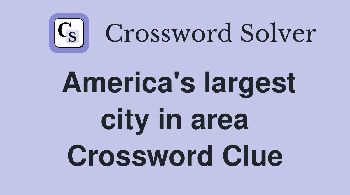 America's largest city in area Crossword Clue