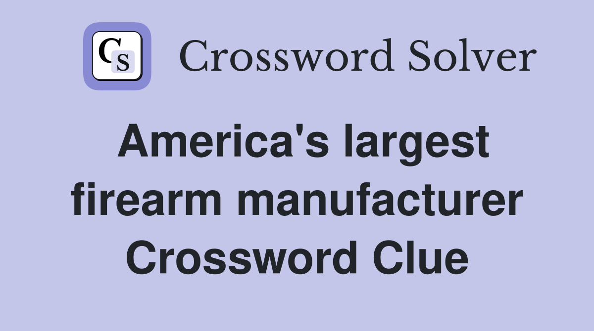 America's largest firearm manufacturer Crossword Clue