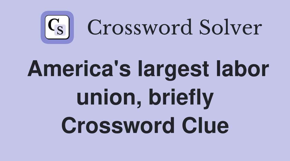 America's largest labor union, briefly Crossword Clue