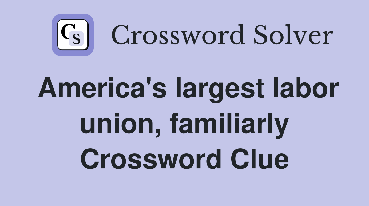 America's largest labor union, familiarly Crossword Clue