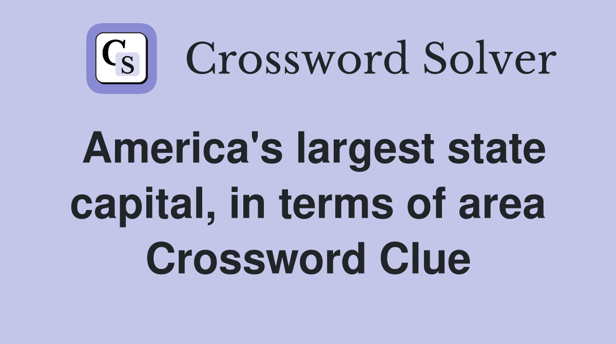 America's largest state capital, in terms of area Crossword Clue