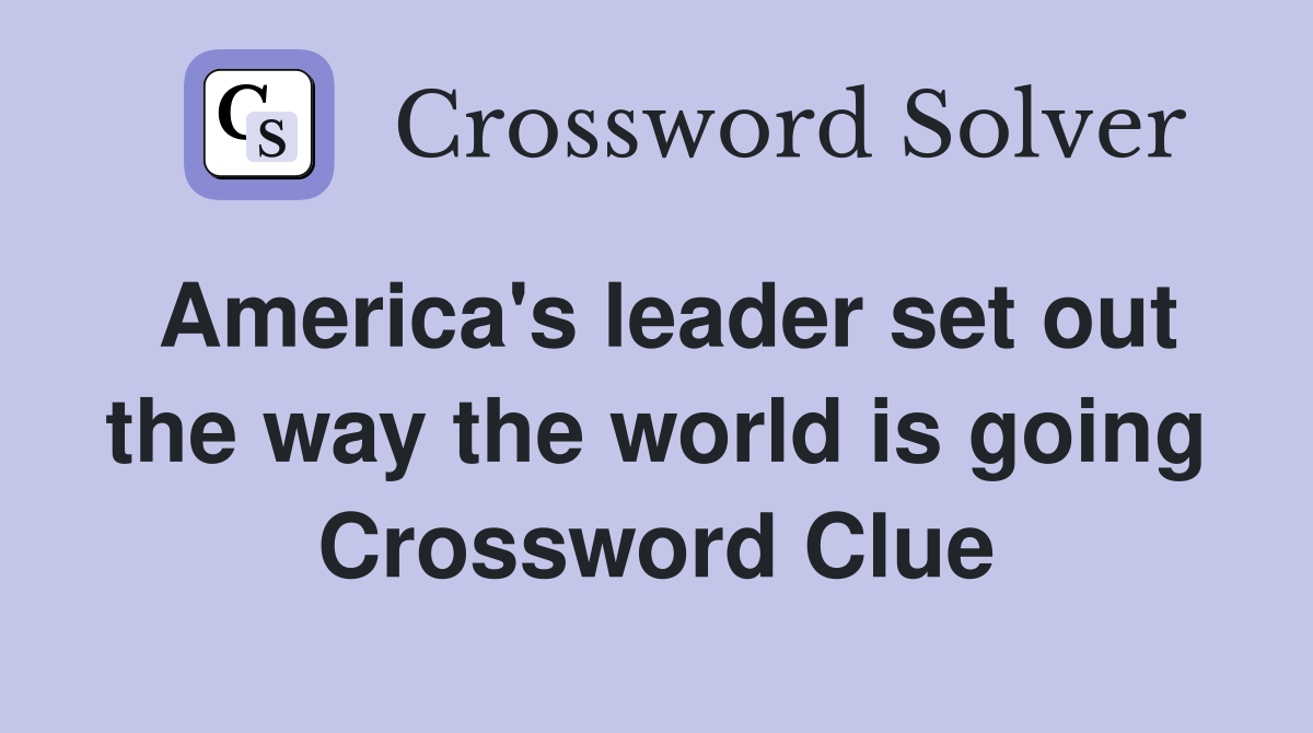 America's leader set out the way the world is going Crossword Clue
