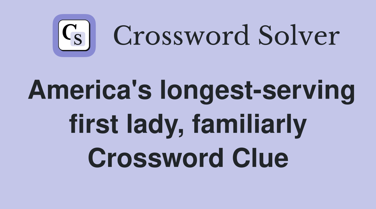 America's longest-serving first lady, familiarly Crossword Clue