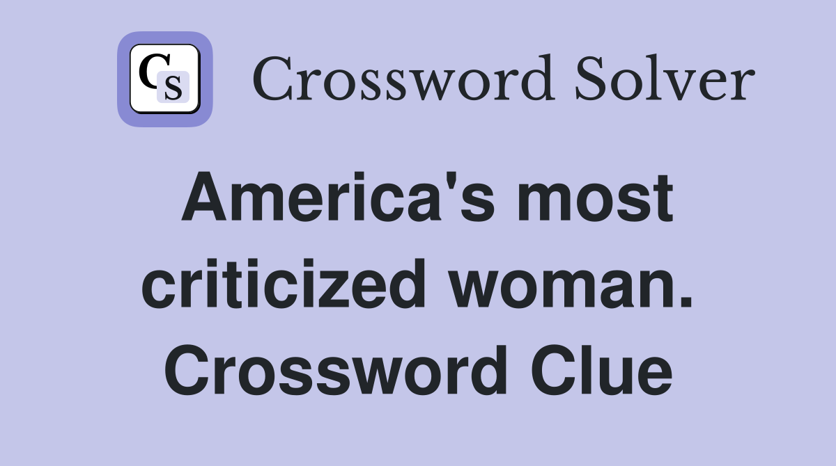 America's most criticized woman. Crossword Clue