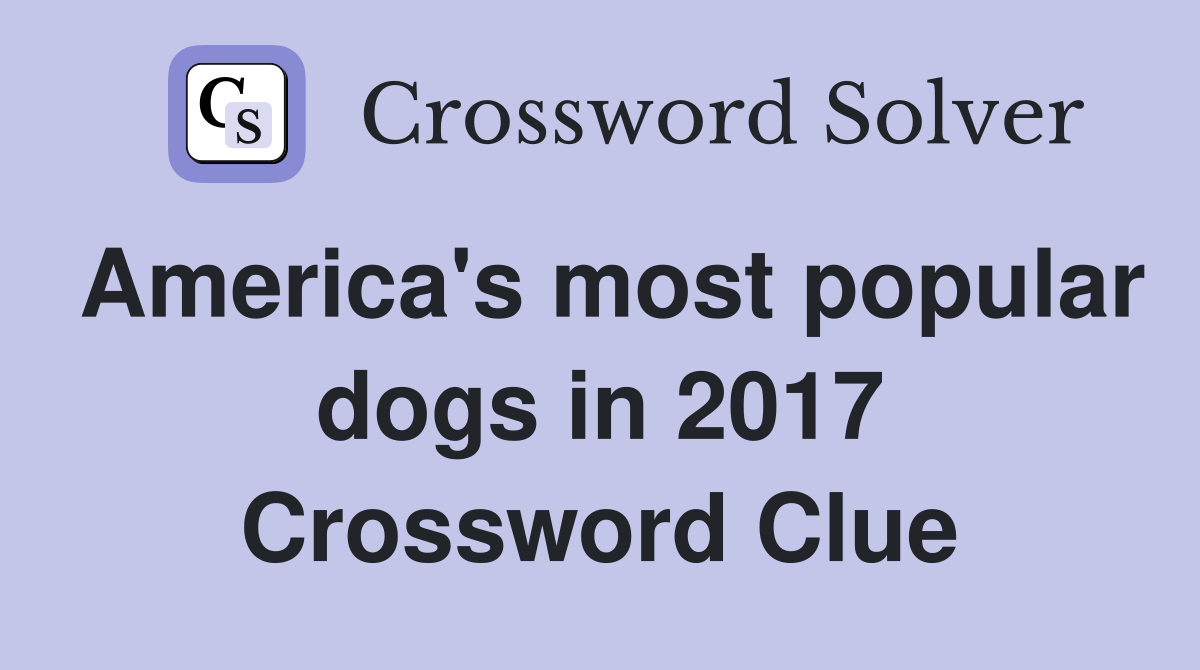 America's most popular dogs in 2017 Crossword Clue