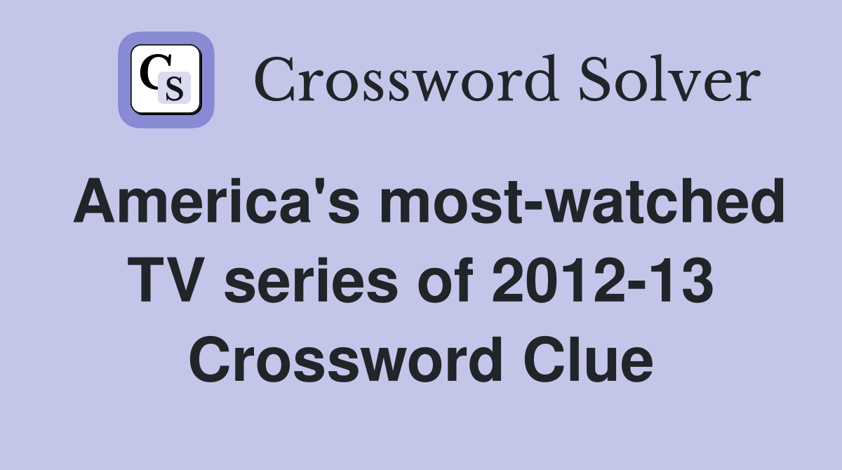 America's most-watched TV series of 2012-13 Crossword Clue