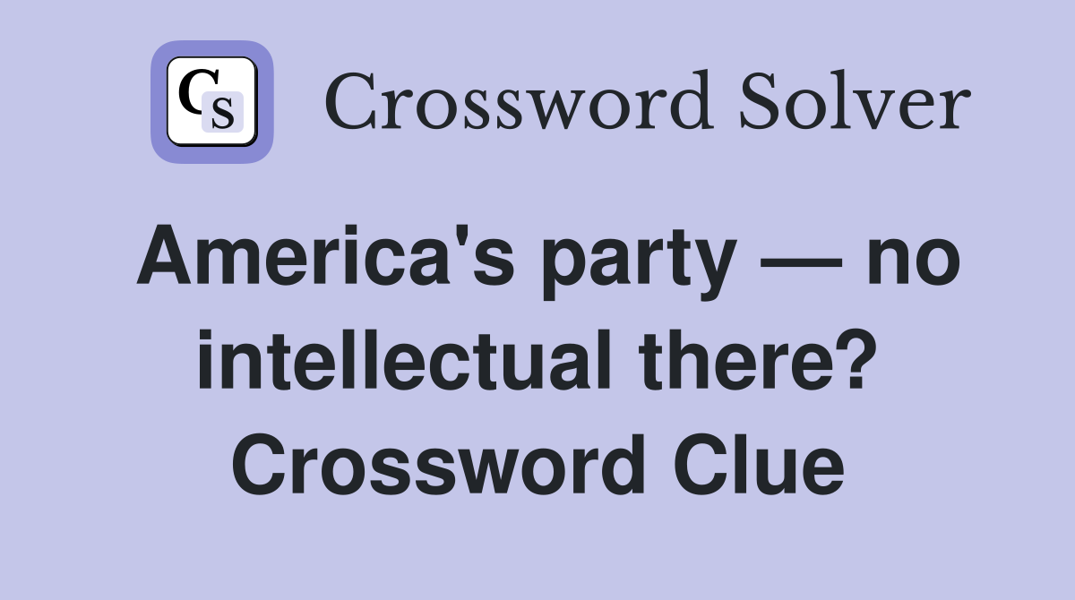 America's party — no intellectual there? Crossword Clue