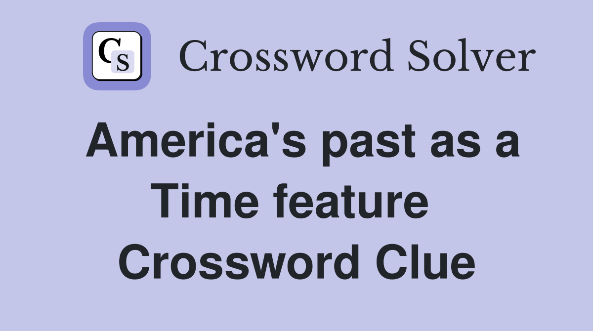 America's past as a Time feature  Crossword Clue