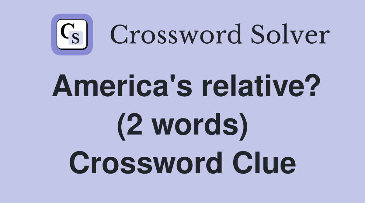America's relative? (2 words) Crossword Clue