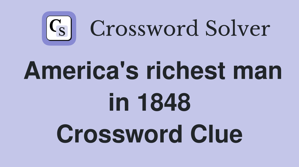 America's richest man in 1848 Crossword Clue