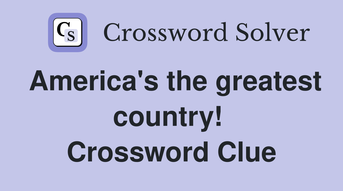 America's the greatest country!  Crossword Clue