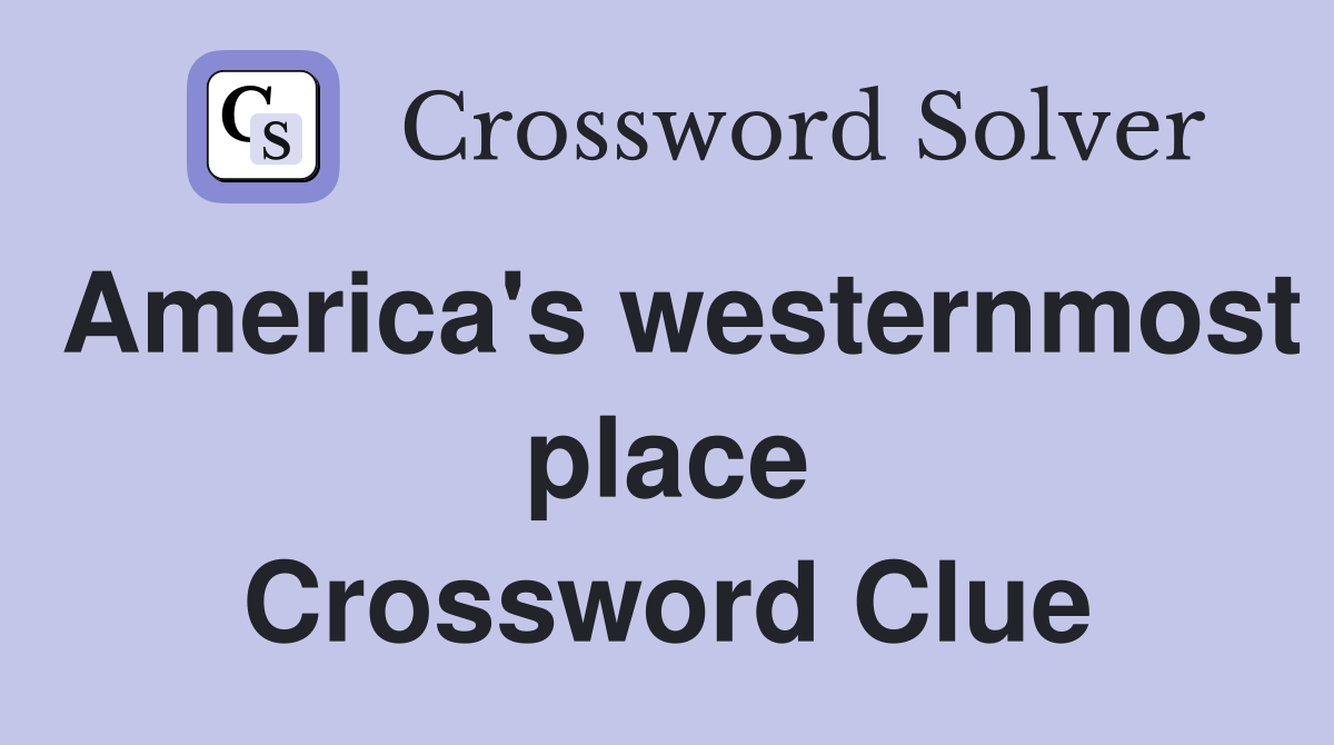 America's westernmost place Crossword Clue