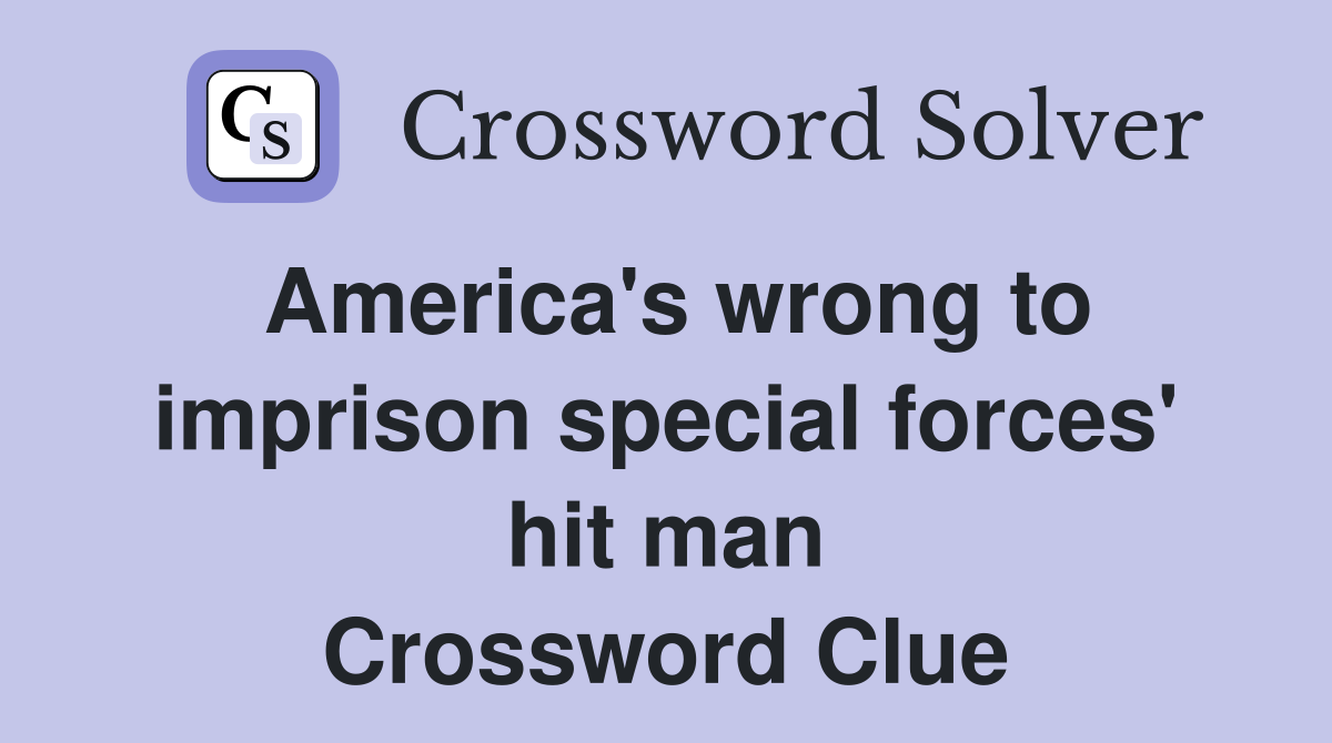 America's wrong to imprison special forces' hit man Crossword Clue