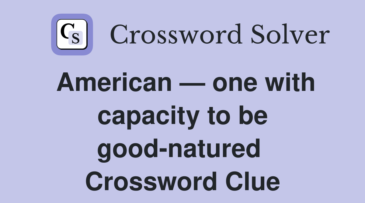 American — one with capacity to be good-natured  Crossword Clue
