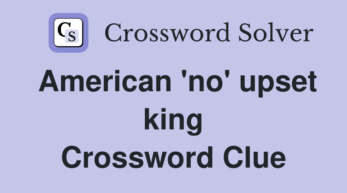 American 'no' upset king Crossword Clue
