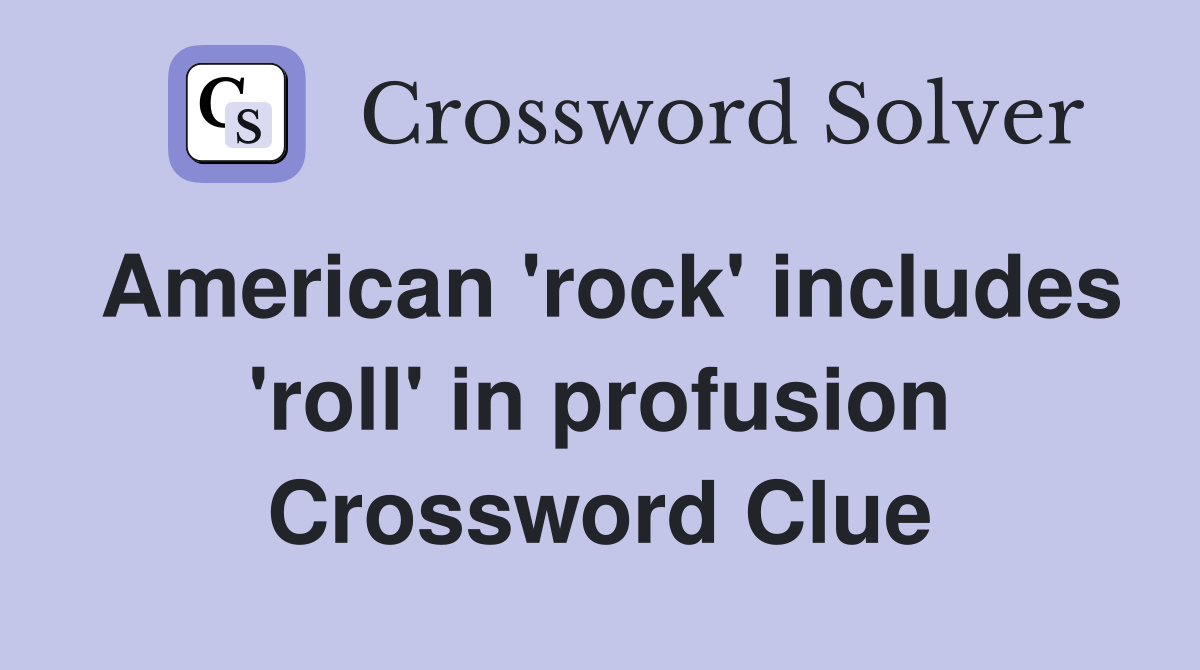 American 'rock' includes 'roll' in profusion Crossword Clue