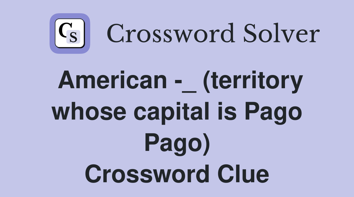 American -_ (territory whose capital is Pago Pago) Crossword Clue