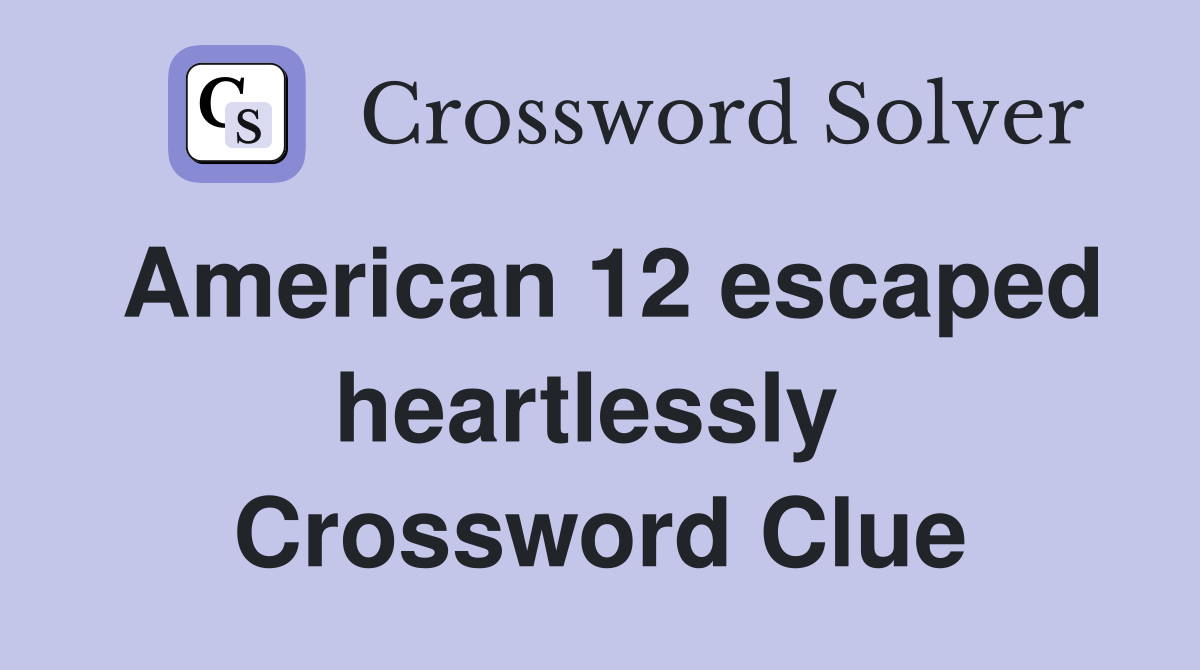 American 12 escaped heartlessly  Crossword Clue