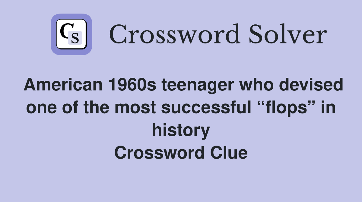 American 1960s teenager who devised one of the most successful “flops” in history Crossword Clue