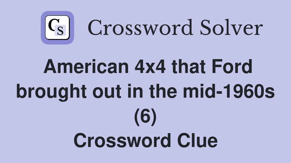 American 4x4 that Ford brought out in the mid-1960s (6) Crossword Clue