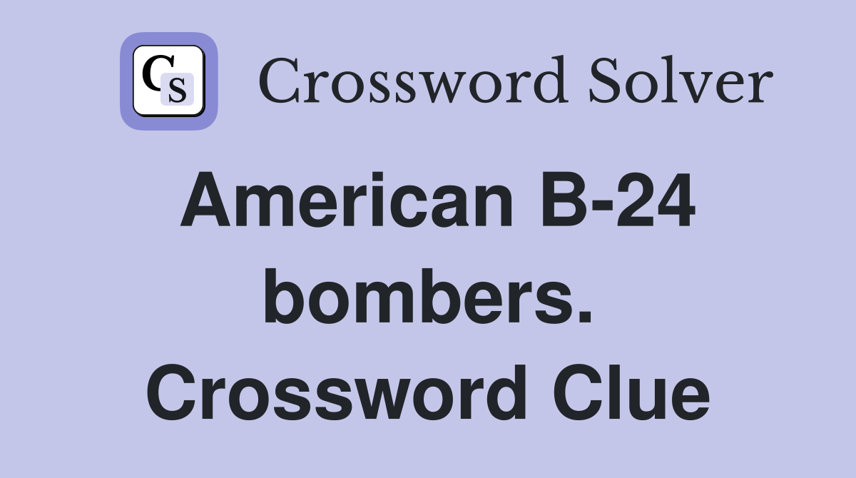 American B-24 bombers. Crossword Clue