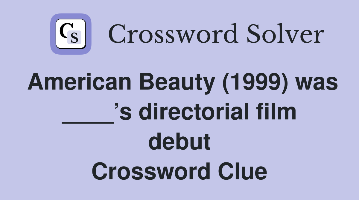 American Beauty (1999) was ____’s directorial film debut Crossword Clue