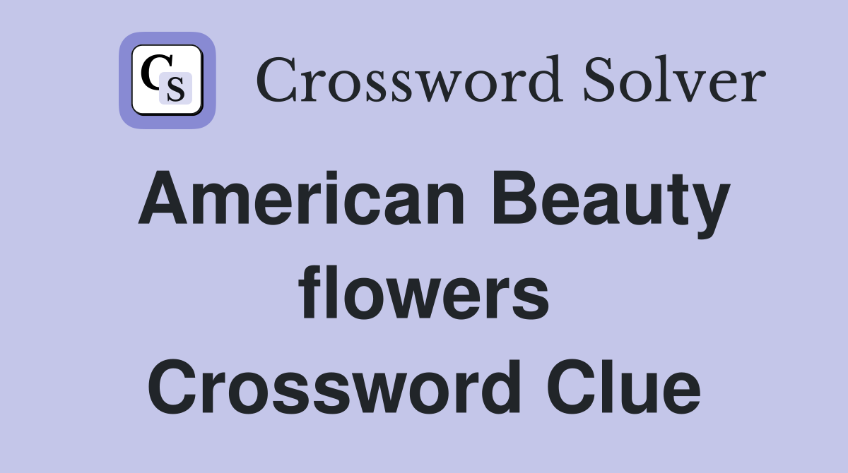 American Beauty flowers Crossword Clue