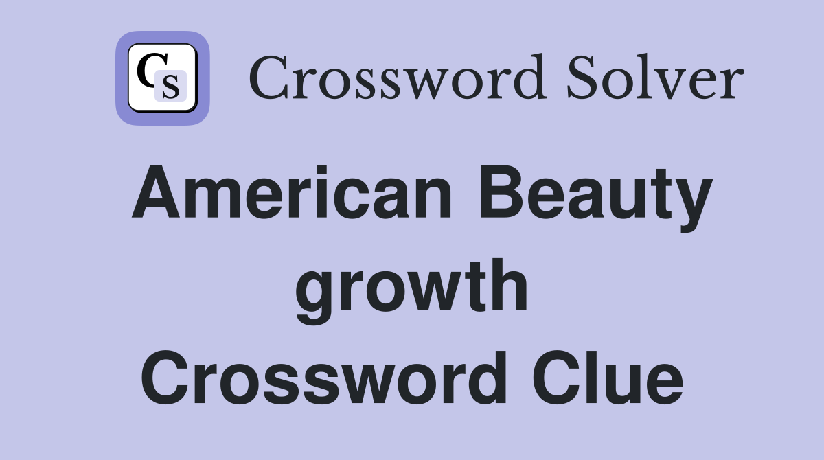 American Beauty growth Crossword Clue
