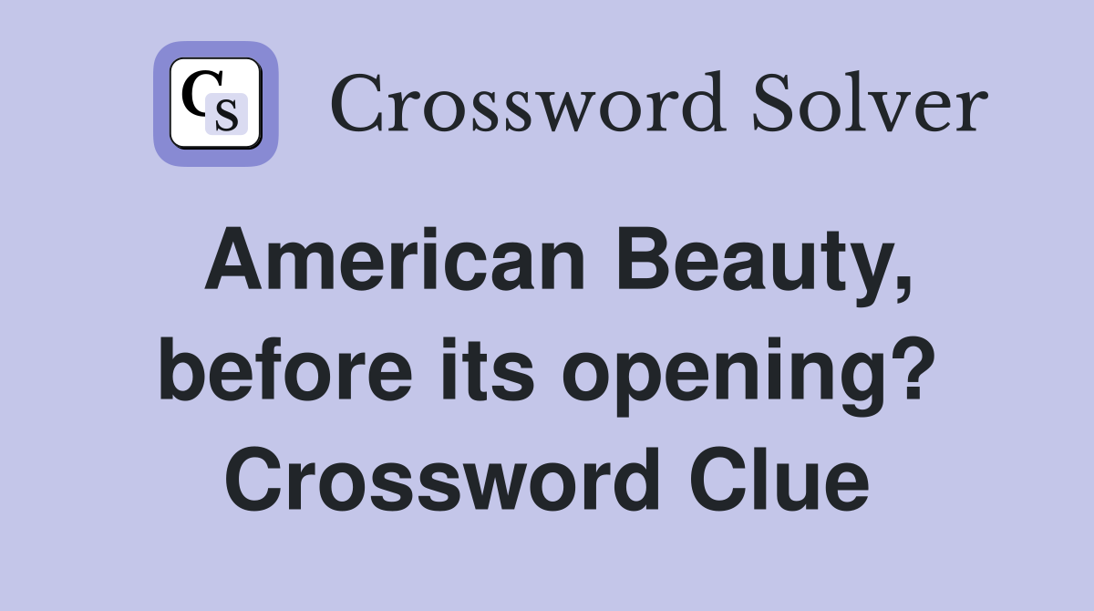 American Beauty, before its opening? Crossword Clue