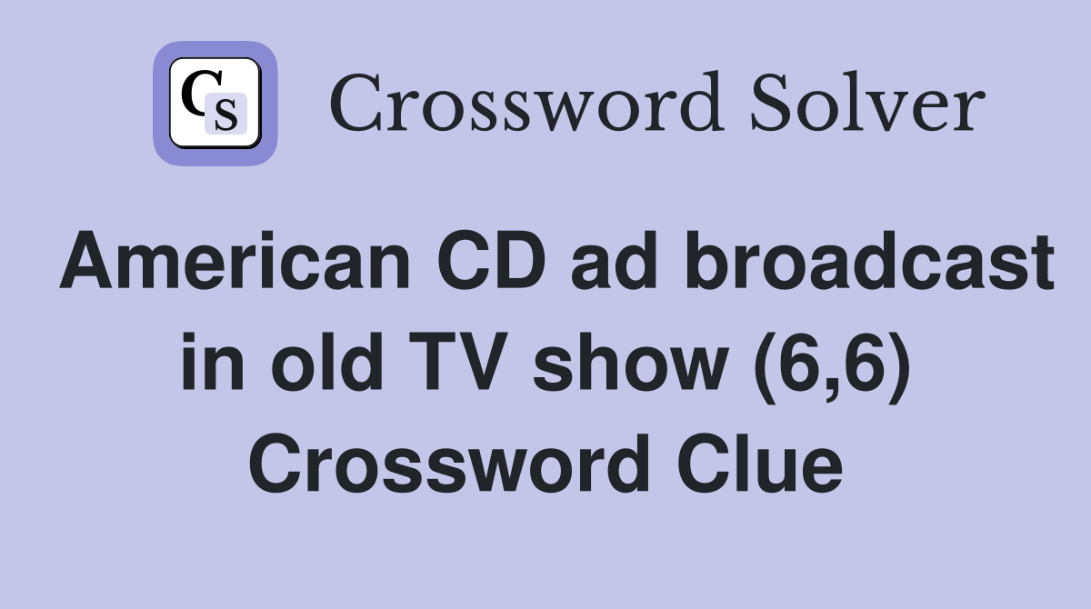 American CD ad broadcast in old TV show (6,6) Crossword Clue