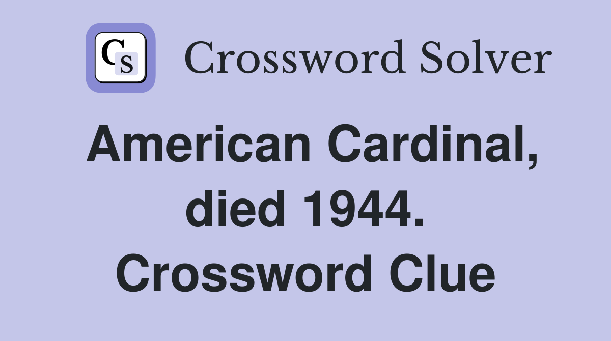 American Cardinal, died 1944. Crossword Clue