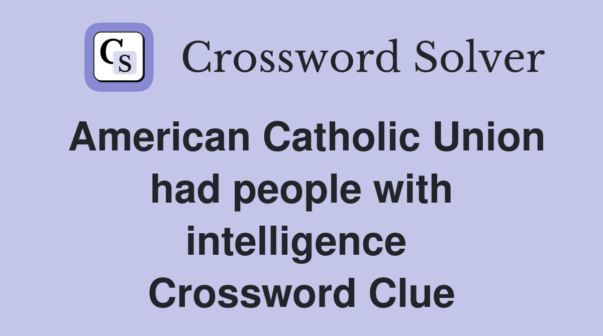 American Catholic Union had people with intelligence  Crossword Clue