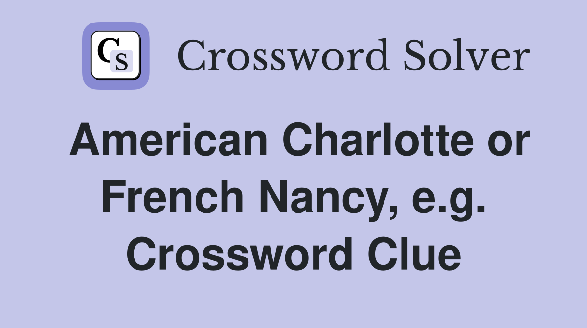 American Charlotte or French Nancy, e.g. Crossword Clue