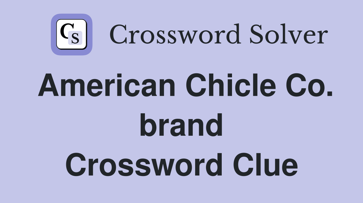 American Chicle Co. brand Crossword Clue