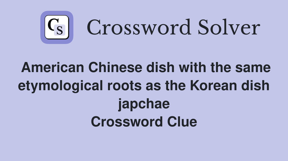 American Chinese dish with the same etymological roots as the Korean dish japchae Crossword Clue