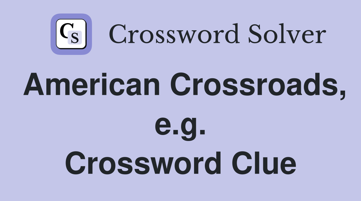 American Crossroads, e.g. Crossword Clue
