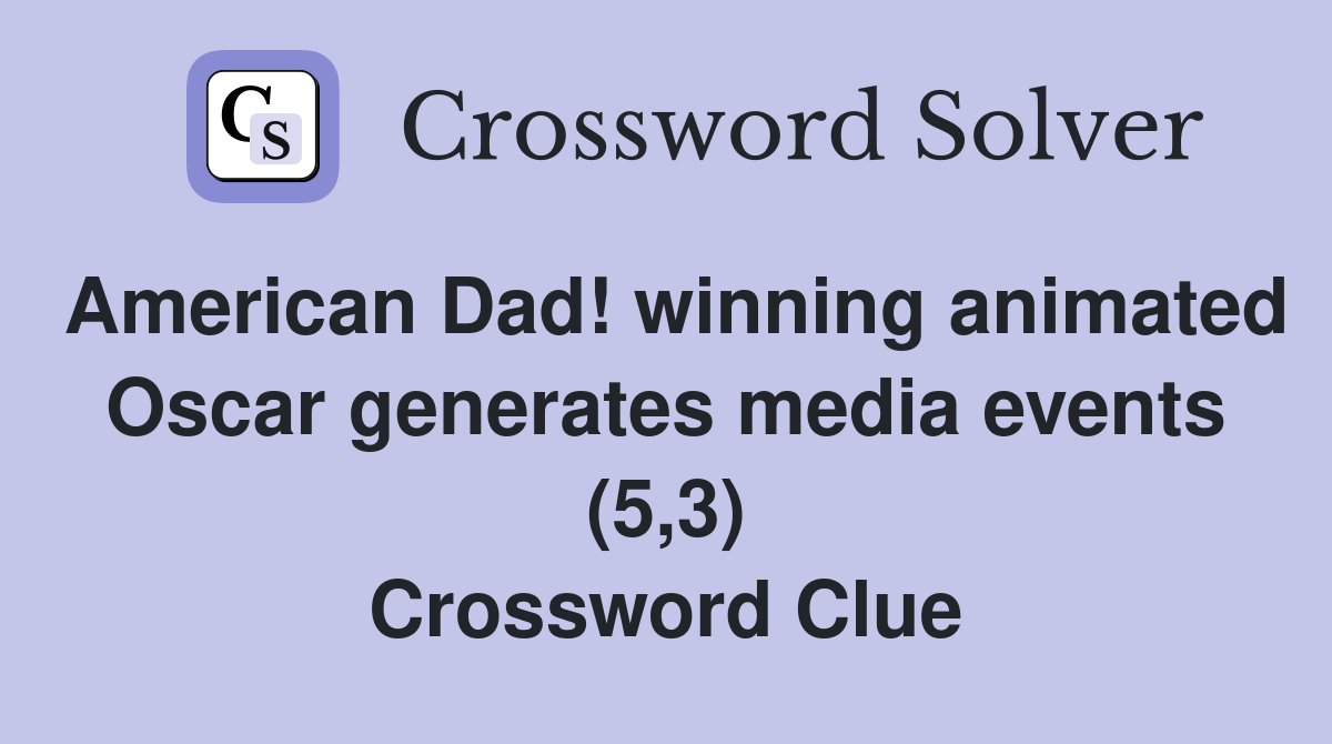 American Dad! winning animated Oscar generates media events (5,3) Crossword Clue