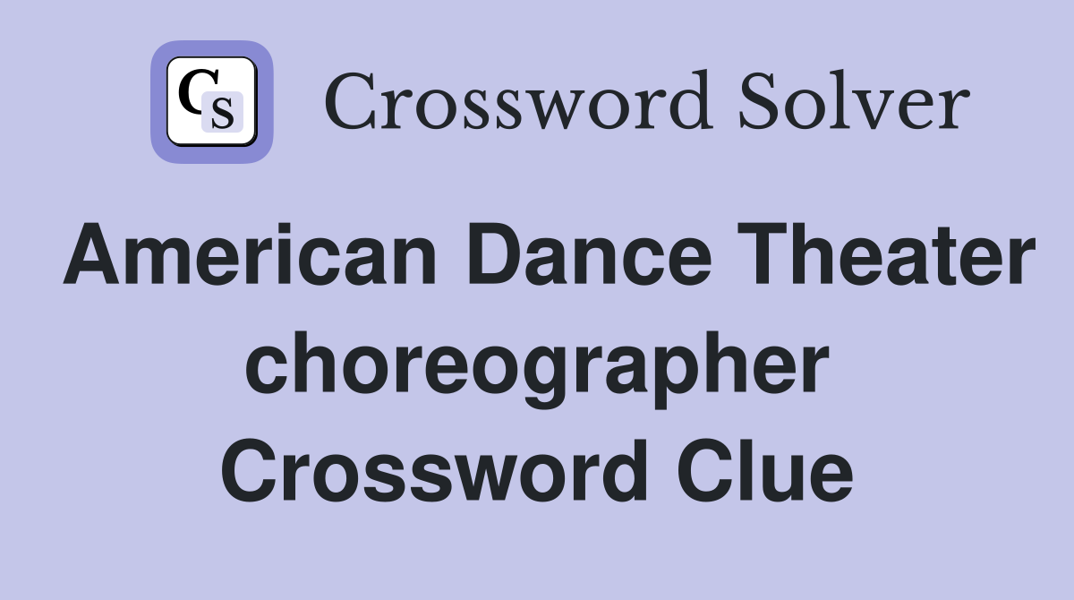 American Dance Theater choreographer Crossword Clue