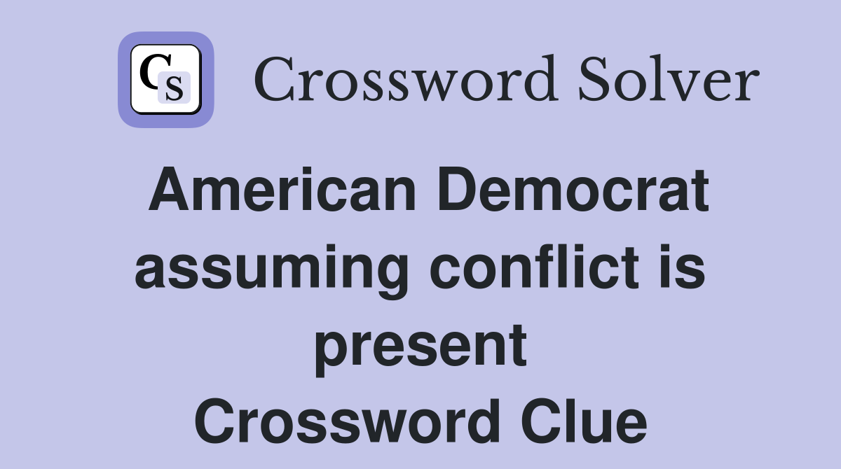 American Democrat assuming conflict is present Crossword Clue